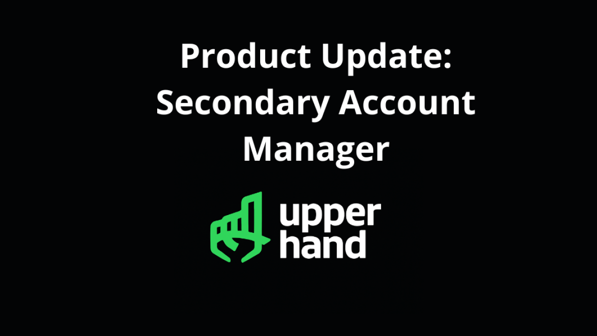 Upper Hand Product Update: SecondaryAccount Manager